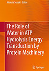The Role of Water in ATP Hydrolysis Energy Transduction by Protein Machinery（分担執筆）