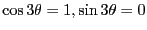 $\cos 3 \theta = 1, \sin 3 \theta =0$