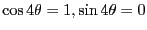 $\cos 4 \theta = 1, \sin 4 \theta =0$