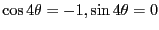 $\cos 4 \theta = -1, \sin 4 \theta =0$