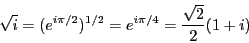 \begin{eqnarray*}
\sqrt{i}=(e^{i \pi/2})^{1/2} = e^{i \pi/4}=\frac{\sqrt{2}}{2}(1+i)
\end{eqnarray*}