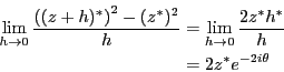 \begin{eqnarray*}
\lim_{h \rightarrow 0} \frac{\left((z+h)^*\right)^2-(z^*)^2}{h...
...h \rightarrow 0} \frac{2 z^* h^*}{h} \\
&=& 2 z^* e^{-2i\theta}
\end{eqnarray*}