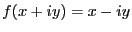 $f(x+iy) = x-iy$