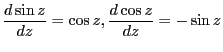 $\displaystyle \frac{d \sin z}{dz} = \cos z, \frac{d \cos z}{dz}=-\sin z$