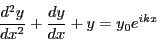 \begin{displaymath}
\frac{d^2 y}{dx^2} + \frac{dy}{dx} + y = y_0 e^{i k x}
\end{displaymath}