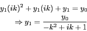 \begin{eqnarray*}
y_1 (ik)^2 + y_1 (ik) + y_1 = y_0 \\
\Rightarrow y_1 = \frac{y_0}{-k^2+ik+1}
\end{eqnarray*}