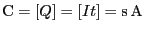 $\displaystyle {\rm C} = [Q] = [I t]= {\rm s\, A}$