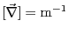 $[\vec{\nabla}] = {\rm m}^{-1}$