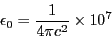 \begin{eqnarray*}
\epsilon_0 = \frac{1}{4\pi c^2}\times 10^{7}
\end{eqnarray*}