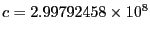 $c=2.99792458\times 10^8$