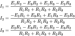 \begin{eqnarray*}
I_1 &=& \frac{ E_1R_2-E_3R_2+E_1R_3-E_2R_3}{R_1R_2+R_1R_3+R_2R...
..._3 &=& \frac{ E_2R_1-E_3R_1+E_1R_2-E_3R_2}{R_1R_2+R_1R_3+R_2R_3}
\end{eqnarray*}