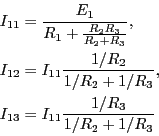 \begin{eqnarray*}
I_{11} &=& \frac{E_1}{R_1+\frac{R_2R_3}{R_2+R_3}},\\
I_{12} &...
...2}{1/R_2+1/R_3}, \\
I_{13} &=& I_{11}\frac{1/R_3}{1/R_2+1/R_3}
\end{eqnarray*}