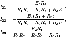 \begin{eqnarray*}
I_{21} &=& -\frac{E_2 R_3 }{R_1R_2+R_2R_3+R_3R_1},\\
I_{22} &...
...R_3+R_3R_1},\\
I_{23} &=& \frac{E_2 R_1 }{R_1R_2+R_2R_3+R_3R_1}
\end{eqnarray*}