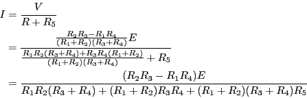 \begin{eqnarray*}
I &=& \frac{V}{R+R_5} \\
&=& \frac{ \frac{R_2R_3 -R_1R_4}{(R...
...1R_4)E}
{R_1R_2(R_3+R_4)+(R_1+R_2)R_3R_4+(R_1+R_2)(R_3+R_4)R_5}
\end{eqnarray*}