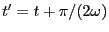 $t'=t + \pi/(2\omega)$