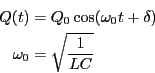 \begin{eqnarray*}
Q(t) &=& Q_0 \cos (\omega_0 t + \delta) \\
\omega_0 &=& \sqrt{\frac{1}{LC}}
\end{eqnarray*}
