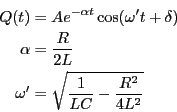 \begin{eqnarray*}
Q(t) &=& A e^{-\alpha t} \cos(\omega' t+\delta) \\
\alpha &=& \frac{R}{2L} \\
\omega'&=& \sqrt{\frac{1}{LC} - \frac{R^2}{4L^2}}
\end{eqnarray*}