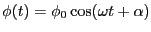 $\displaystyle \phi(t) = \phi_0 \cos ( \omega t + \alpha )$