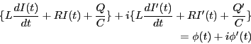 \begin{eqnarray*}
\{L\frac{dI(t)}{dt} + R I(t) + \frac{Q}{C}\}
+i \{L\frac{dI'(t)}{dt} + R I'(t) + \frac{Q'}{C}\} \\
= \phi(t) + i \phi'(t)
\end{eqnarray*}