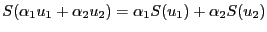 $\displaystyle S(\alpha_1 u_1+\alpha_2 u_2) = \alpha_1 S(u_1)+ \alpha_2 S(u_2)$