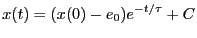 $\displaystyle x(t) = (x(0)-e_0)e^{-t/\tau} + C$