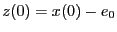 $z(0)=x(0)-e_0$