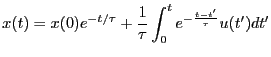 $\displaystyle x(t) = x(0)e^{-t/\tau} + \frac{1}{\tau}\int_0^t e^{-\frac{t-t'}{\tau}}u(t')dt'$