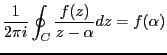 $\displaystyle \frac{1}{2 \pi i}\oint_C \frac{f(z)}{z-\alpha}dz =f(\alpha)$