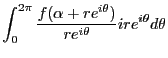 $\displaystyle \int_0^{2\pi}\frac{f(\alpha+re^{i\theta})}{re^{i\theta}}
ire^{i\theta}d\theta$