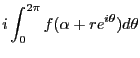 $\displaystyle i\int_0^{2\pi} f(\alpha +re^{i\theta})d\theta$