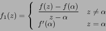\begin{eqnarray*}
f_1(z) = \left\{
\begin{array}{lc}
\displaystyle \frac{f(z)...
...a} & z\ne\alpha \\
f'(\alpha) & z=\alpha
\end{array} \right.
\end{eqnarray*}