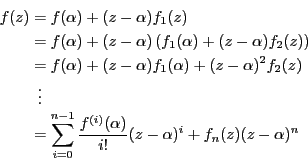 \begin{eqnarray*}
f(z)&=& f(\alpha)+(z-\alpha)f_1(z) \\
&=& f(\alpha)+(z-\alph...
...n-1}\frac{f^{(i)}(\alpha)}{i!}(z-\alpha)^i
+ f_n(z)(z-\alpha)^n
\end{eqnarray*}