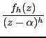$\displaystyle \frac{f_h(z)}{(z-\alpha)^h}$