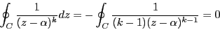 \begin{displaymath}\oint_C \frac{1}{(z-\alpha)^k} dz
=- \oint_C \frac{1}{(k-1)(z-\alpha)^{k-1}} = 0\end{displaymath}