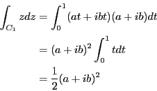 \begin{eqnarray*}
\int_{C_1}zdz &=& \int_0^1 (at+ibt)(a+ib)dt \\
&=& (a+ib)^2 \int_0^1 tdt \\
&=& \frac{1}{2}(a+ib)^2
\end{eqnarray*}