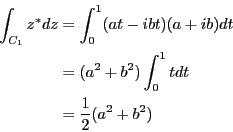 \begin{eqnarray*}
\int_{C_1}z^*dz &=& \int_0^1 (at-ibt)(a+ib)dt \\
&=& (a^2+b^2) \int_0^1 tdt \\
&=& \frac{1}{2}(a^2+b^2)
\end{eqnarray*}
