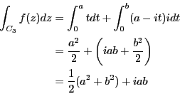 \begin{eqnarray*}
\int_{C_3}f(z)dz &=& \int_0^a t dt + \int_0^b (a-it)idt \\
&...
...\left( iab+\frac{b^2}{2}\right)\\
&=& \frac{1}{2}(a^2+b^2)+iab
\end{eqnarray*}