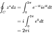 \begin{eqnarray*}
\oint_C z^*dz &=& \int_0^{2\pi} e^{-it} ie^{it}dt \\
&=& i \int_0^{2\pi} e^{0}dt \\
&=& 2\pi i
\end{eqnarray*}