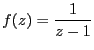 $\displaystyle f(z) = \frac{1}{z-1}$