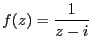 $\displaystyle f(z) = \frac{1}{z-i}$