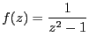 $\displaystyle f(z) = \frac{1}{z^2-1}$