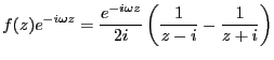 $\displaystyle
f(z)e^{-i \omega z} = \frac{e^{-i\omega z}}{2i}
\left(\frac{1}{z-i}-\frac{1}{z+i}\right)$