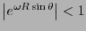 $\left\vert e^{\omega R \sin \theta} \right\vert<1$