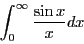 \begin{displaymath}\int_0^\infty \frac{\sin x}{x}dx\end{displaymath}