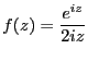 $\displaystyle f(z)= \frac{e^{iz}}{2iz} $