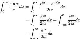 \begin{eqnarray*}
\int_0^\infty\frac{\sin x}{x}dx
&=& \int_0^\infty \frac{e^{ix...
...^{ix}}{2ix}dx \\
&=& \int_{-\infty}^\infty \frac{e^{ix}}{2ix}dx
\end{eqnarray*}