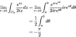 \begin{eqnarray*}
\lim_{r \rightarrow 0}
\int_{C_3} \frac{e^{i z}}{2i z }dz
&=& ...
...eta\\
&=& \frac{1}{2}\int_\pi^0 d\theta\\
&=& - \frac{\pi}{2}
\end{eqnarray*}