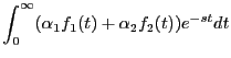 $\displaystyle \int_0^\infty (\alpha_1 f_1(t) + \alpha_2 f_2(t)) e^{-st}dt$