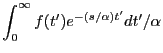 $\displaystyle \int_0^\infty f(t')e^{-(s/\alpha)t'}dt'/\alpha$