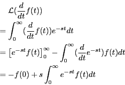 \begin{eqnarray*}
&&{\mathcal L}(\frac{d}{dt} f(t))
\nonumber \\
&=& \int_0^\in...
...onumber \\
&=& -f(0) + s\int_0^\infty e^{-st} f(t)dt
\nonumber
\end{eqnarray*}